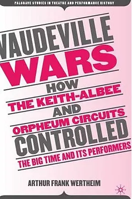 Wojny wodewilowe: Jak Keith-Albee i Orpheum kontrolowali wielkie widowiska i ich wykonawców - Vaudeville Wars: How the Keith-Albee and Orpheum Circuits Controlled the Big-Time and Its Performers