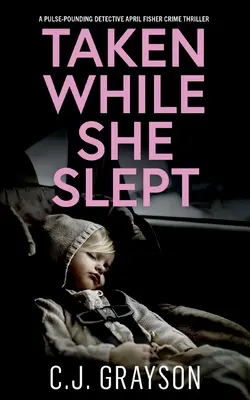 TAKEN WHILE SHE SLEPT: trzymający w napięciu thriller kryminalny z detektyw April Fisher. - TAKEN WHILE SHE SLEPT a pulse-pounding Detective April Fisher crime thriller