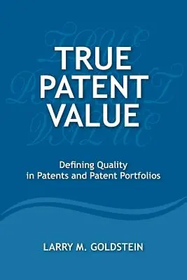 Prawdziwa wartość patentu: Definiowanie jakości w patentach i portfelach patentów - True Patent Value: Defining Quality in Patents and Patent Portfolios