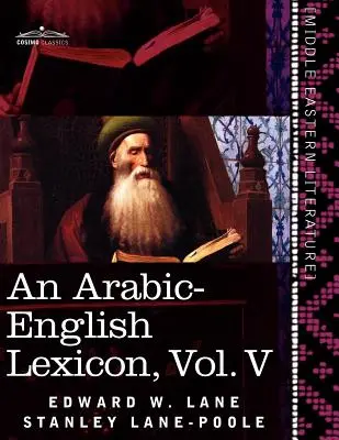 Leksykon arabsko-angielski (w ośmiu tomach), tom V: Pochodzący z najlepszych i najbardziej obfitych źródeł wschodnich - An Arabic-English Lexicon (in Eight Volumes), Vol. V: Derived from the Best and the Most Copious Eastern Sources