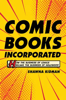 Comic Books Incorporated: Jak biznes komiksów stał się biznesem Hollywood - Comic Books Incorporated: How the Business of Comics Became the Business of Hollywood
