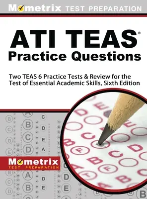 ATI TEAS Practice Questions: Dwa testy praktyczne TEAS 6 i przegląd testu podstawowych umiejętności akademickich, wydanie szóste - ATI TEAS Practice Questions: Two TEAS 6 Practice Tests & Review for the Test of Essential Academic Skills, Sixth Edition