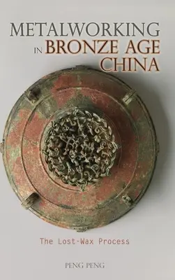 Obróbka metali w Chinach epoki brązu: Proces traconego wosku - Metalworking in Bronze Age China: The Lost-Wax Process