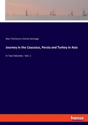 Podróż po Kaukazie, Persji i Turcji w Azji: w dwóch tomach - tom 1 - Journey in the Caucasus, Persia and Turkey in Asia: in Two Volumes - Vol. 1