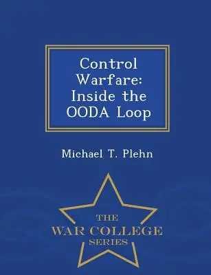 Wojna kontrolowana: Wewnątrz pętli Ooda - seria War College - Control Warfare: Inside the Ooda Loop - War College Series