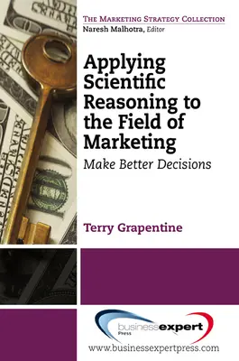 Zastosowanie rozumowania naukowego w dziedzinie marketingu: Podejmuj lepsze decyzje - Applying Scientific Reasoning to the Field of Marketing: Make Better Decisions