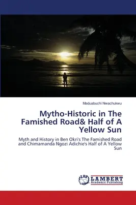 Mityczno-historyczne w „The Famished Road” i „Half of A Yellow Sun - Mytho-Historic in The Famished Road& Half of A Yellow Sun