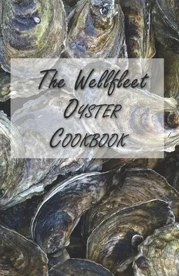 Książka kucharska Wellfleet Oyster: Inspirujące przepisy na ostrygi - The Wellfleet Oyster Cookbook: Inspired Recipes for Enjoying Oysters