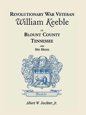 Weteran wojny o niepodległość William Keeble z hrabstwa Blount w stanie Tennessee i jego spadkobiercy - Revolutionary War Veteran William Keeble of Blount County, Tennessee and His Heirs
