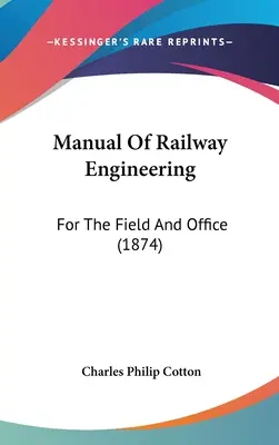 Podręcznik inżynierii kolejowej: For The Field And Office (1874) - Manual Of Railway Engineering: For The Field And Office (1874)