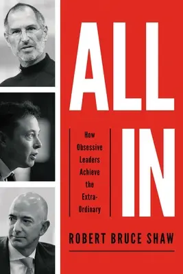 All in: Jak obsesyjni liderzy osiągają to, co niezwykłe - All in: How Obsessive Leaders Achieve the Extraordinary