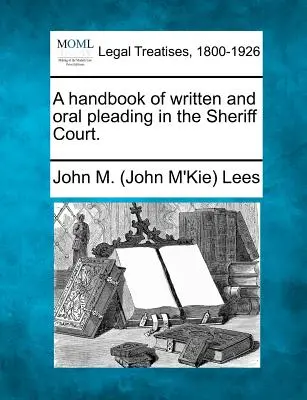 A Handbook of Written and Oral Pleading in the Sheriff Court. (Lees John M. (John M'Kie))