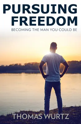 Dążenie do wolności: Stawanie się mężczyzną, którym możesz być - Pursuing Freedom: Becoming the Man You Could Be