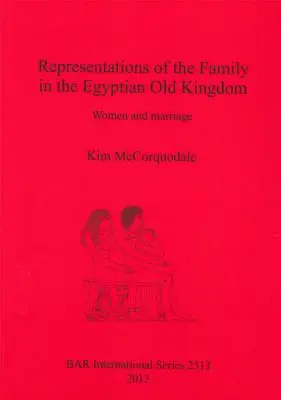 Reprezentacje rodziny w egipskim Starym Państwie: Kobiety i małżeństwo - Representations of the Family in the Egyptian Old Kingdom: Women and marriage