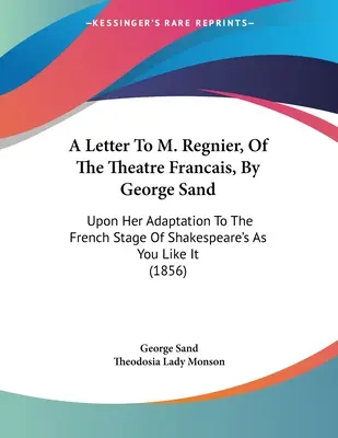 A Letter To M. Regnier, Of The Theatre Francais, By George Sand: O adaptacji „Jak wam się podoba” Szekspira na scenę francuską - A Letter To M. Regnier, Of The Theatre Francais, By George Sand: Upon Her Adaptation To The French Stage Of Shakespeare's As You Like It