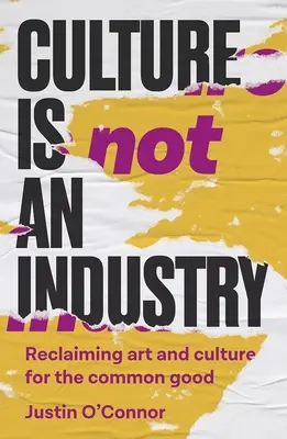 Kultura to nie przemysł: Odzyskiwanie sztuki i kultury dla wspólnego dobra - Culture Is Not an Industry: Reclaiming Art and Culture for the Common Good