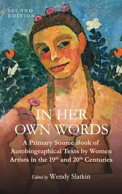 In Her Own Words: A Primary Source Book of Autobiographical Texts by Women Artists in the 19th and 20th Centuries (Podstawowe źródła tekstów autobiograficznych artystek XIX i XX wieku) - In Her Own Words: A Primary Source Book of Autobiographical Texts by Women Artists in the 19th and 20th Centuries