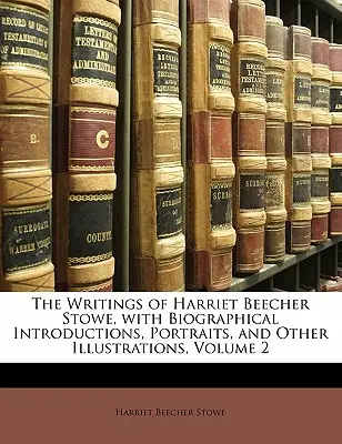 Pisma Harriet Beecher Stowe, z biograficznymi wstępami, portretami i innymi ilustracjami, tom 2 - The Writings of Harriet Beecher Stowe, with Biographical Introductions, Portraits, and Other Illustrations, Volume 2