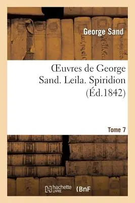 Dzieła George Sand. Tome 7. Leila. Spiridion - Oeuvres de George Sand. Tome 7. Leila. Spiridion