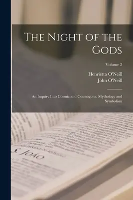 Noc bogów; badanie kosmicznej i kosmogonicznej mitologii i symboliki; tom 2 - The Night of the Gods; an Inquiry Into Cosmic and Cosmogonic Mythology and Symbolism; Volume 2