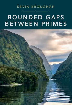 Bounded Gaps Between Primes: Epickie przełomy początku dwudziestego pierwszego wieku - Bounded Gaps Between Primes: The Epic Breakthroughs of the Early Twenty-First Century