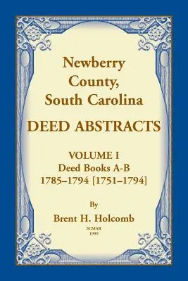 Newberry, County, South Carolina Deed Abstracts, tom I: Deed Books A-B, 1785-1794 [1751-1794]. - Newberry, County, South Carolina Deed Abstracts, Volume I: Deed Books A-B, 1785-1794 [1751-1794]