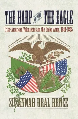 Harfa i orzeł: Irlandzko-amerykańscy ochotnicy i armia Unii, 1861-1865 - The Harp and the Eagle: Irish-American Volunteers and the Union Army, 1861-1865