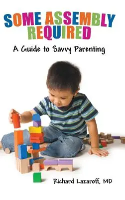 Wymagany montaż: Przewodnik po mądrym rodzicielstwie - Some Assembly Required: A Guide to Savvy Parenting