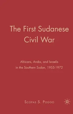 Pierwsza wojna domowa w Sudanie: Afrykanie, Arabowie i Izraelczycy w południowym Sudanie, 1955-1972 - The First Sudanese Civil War: Africans, Arabs, and Israelis in the Southern Sudan, 1955-1972