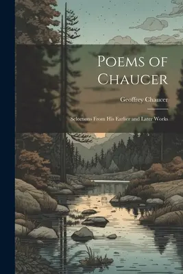 Poems of Chaucer: Wybór z jego wcześniejszych i późniejszych dzieł - Poems of Chaucer: Selections From His Earlier and Later Works