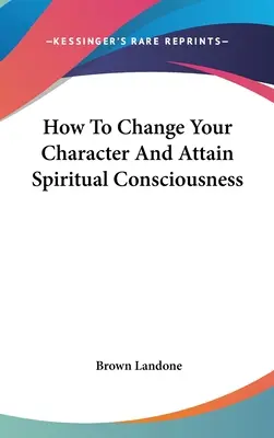 Jak zmienić swój charakter i osiągnąć duchową świadomość - How To Change Your Character And Attain Spiritual Consciousness