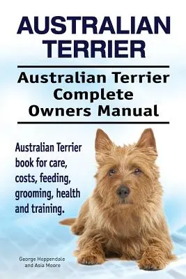 Terier australijski. Kompletna instrukcja obsługi teriera australijskiego. Książka o opiece, kosztach, karmieniu, pielęgnacji, zdrowiu i szkoleniu teriera australijskiego. - Australian Terrier. Australian Terrier Complete Owners Manual. Australian Terrier book for care, costs, feeding, grooming, health and training.