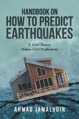 Podręcznik przewidywania trzęsień ziemi: Prawidłowa teoria daje prawidłowe prognozy - Handbook on How to Predict Earthquakes: A Valid Theory Makes Valid Predictions