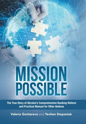 Mission Possible: Prawdziwa historia kompleksowej reformy bankowej na Ukrainie i praktyczny podręcznik dla innych narodów - Mission Possible: The True Story of Ukraine's Comprehensive Banking Reform and Practical Manual for Other Nations