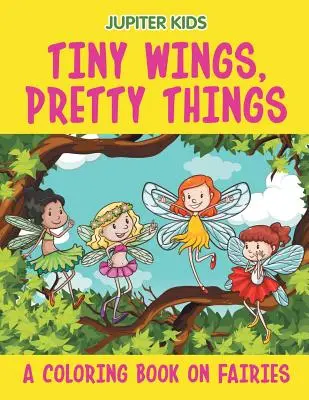 Tiny Wings, Pretty Things (Książka do kolorowania o wróżkach) - Tiny Wings, Pretty Things (A Coloring Book on Fairies)