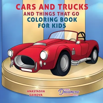 Samochody i ciężarówki oraz rzeczy, które idą Kolorowanka dla dzieci: Materiały plastyczne dla dzieci 4-8, 9-12 - Cars and Trucks and Things That Go Coloring Book for Kids: Art Supplies for Kids 4-8, 9-12