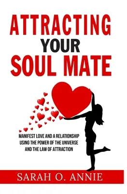 Przyciąganie bratniej duszy: zamanifestuj miłość i związek za pomocą mocy wszechświata i prawa przyciągania - Attracting Your Soul Mate: Manifest Love And A Relationship Using The Power Of The Universe And The Law Of Attraction