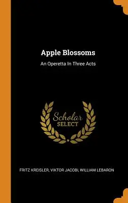 Kwiaty jabłoni: Operetka w trzech aktach - Apple Blossoms: An Operetta In Three Acts