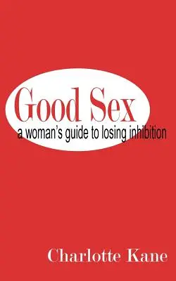 Dobry seks: Kobiecy przewodnik po utracie zahamowań - Good Sex: A Woman's Guide to Losing Inhibition