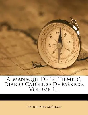 Almanaque De el Tiempo, Diario Catlico De Mxico, Volume 1...