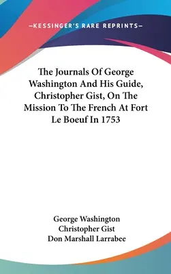 Dzienniki Jerzego Waszyngtona i jego przewodnika Christophera Gista z misji do Francuzów w forcie Le Boeuf w 1753 r. - The Journals Of George Washington And His Guide, Christopher Gist, On The Mission To The French At Fort Le Boeuf In 1753