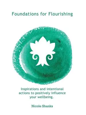 Foundations for Flourishing: Inspiracje i celowe działania pozytywnie wpływające na samopoczucie - Foundations for Flourishing: Inspirations and Intentional Actions to Positively Influence Your Wellbeing