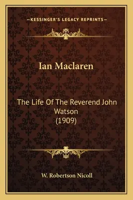 Ian Maclaren: Życie wielebnego Johna Watsona (1909) - Ian Maclaren: The Life Of The Reverend John Watson (1909)