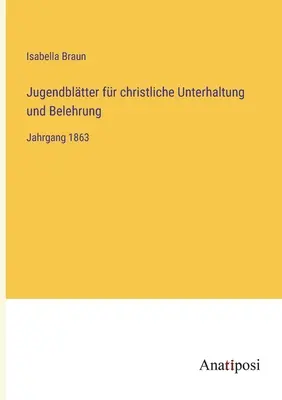 Jugendbltter for christliche Unterhaltung und Belehrung: Jahrgang 1863 - Jugendbltter fr christliche Unterhaltung und Belehrung: Jahrgang 1863
