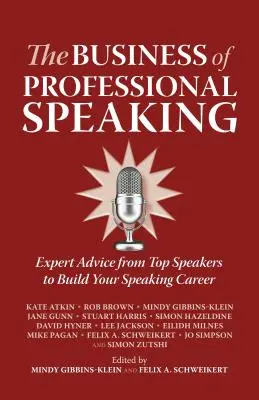 Biznes profesjonalnych wystąpień: Porady ekspertów od najlepszych mówców, aby zbudować swoją karierę mówcy - The Business of Professional Speaking: Expert Advice from Top Speakers to Build Your Speaking Career