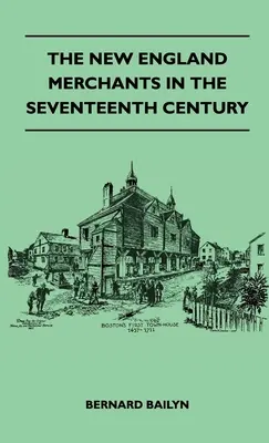 Kupcy z Nowej Anglii w siedemnastym wieku - The New England Merchants In The Seventeenth Century