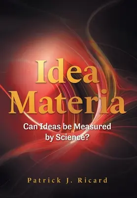 Materia idei: Czy idee mogą być mierzone przez naukę? - Idea Materia: Can Ideas be Measured by Science?