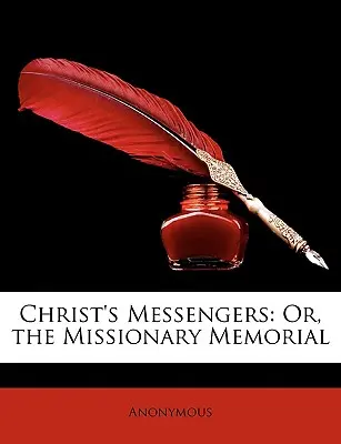 Posłańcy Chrystusa: Or, the Missionary Memorial - Christ's Messengers: Or, the Missionary Memorial