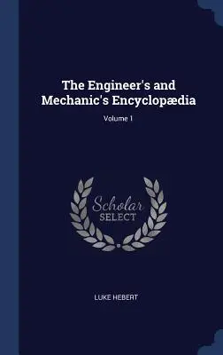 Encyklopedia inżyniera i mechanika; Tom 1 - The Engineer's and Mechanic's Encyclopdia; Volume 1