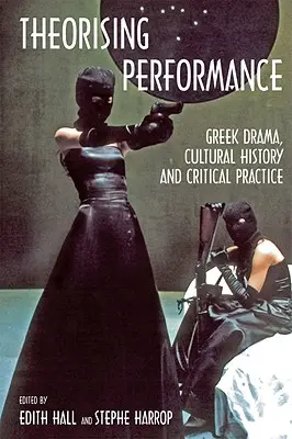 Teoretyzowanie performansu: Dramat grecki, historia kultury i praktyka krytyczna - Theorising Performance: Greek Drama, Cultural History and Critical Practice